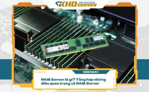 RAM Server là gì? Tổng hợp những điều quan trọng về RAM Server
