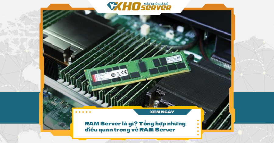 RAM Server là gì? Tổng hợp những điều quan trọng về RAM Server