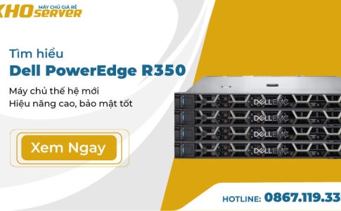 Tìm hiểu Dell PowerEdge R350 Máy chủ thế hệ mới - Hiệu năng cao, bảo mật tốt