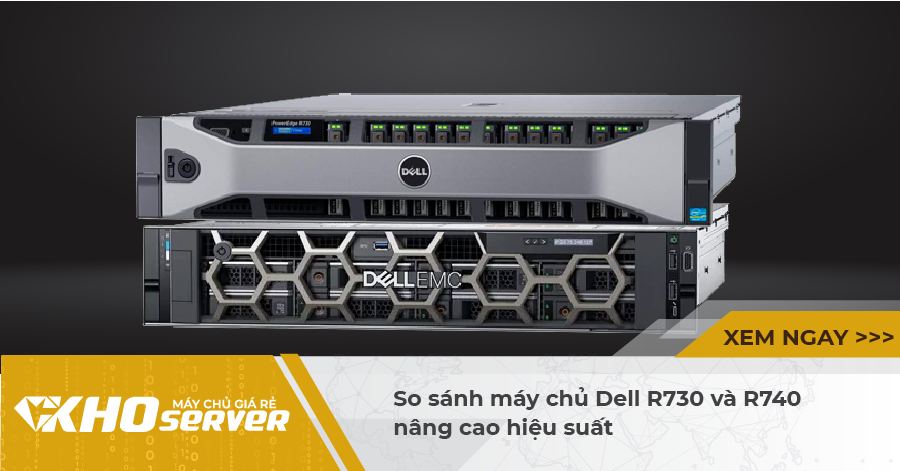 So sánh máy chủ Dell R730 và R740 nâng cao hiệu suất