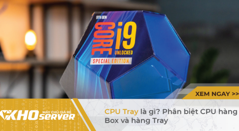 CPU Tray là gì? Phân biệt CPU hàng Box và hàng Tray CPU Tray là gì? Phân biệt CPU hàng Box và hàng Tray