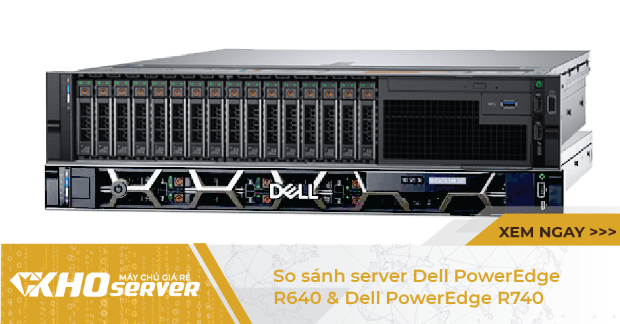 So sánh server Dell PowerEdge R640 & Dell PowerEdge R740