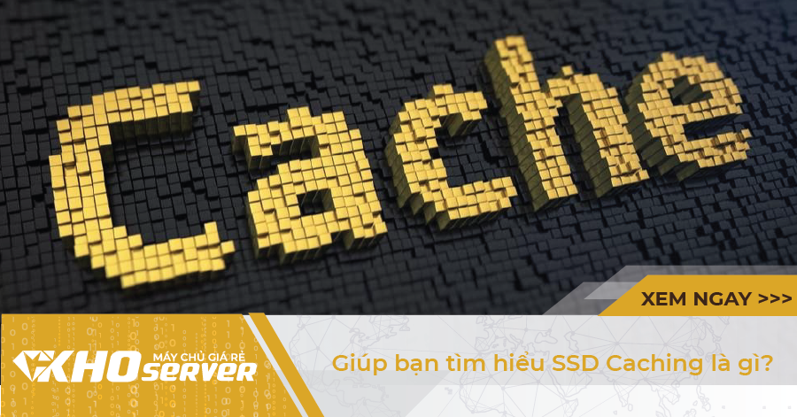 SSD Cache là gì? Tìm hiểu cách thức hoạt động của SSD Cache