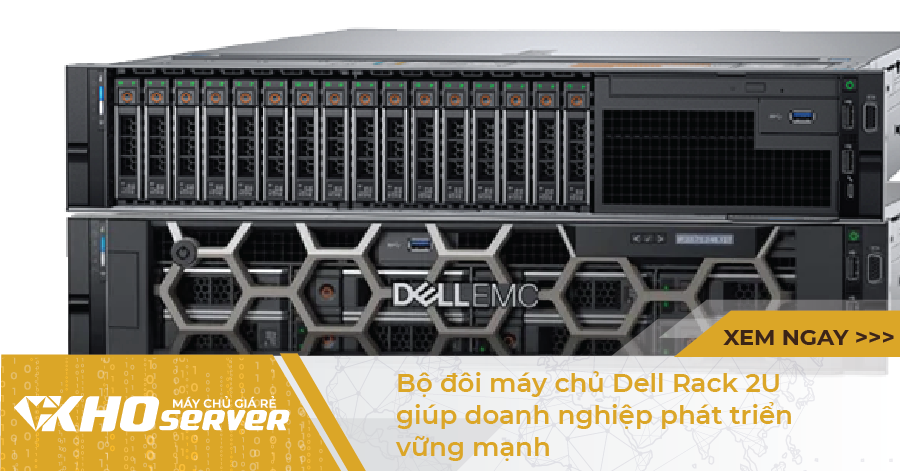 Bộ đôi máy chủ Dell Rack 2U giúp doanh nghiệp phát triển vững mạnh
