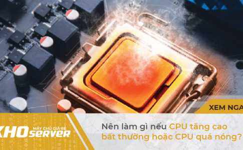Nên làm gì nếu CPU tăng cao bất thường hoặc CPU quá nóng?