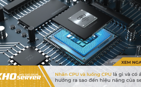 Nhân CPU và luồng CPU là gì và có ảnh hưởng ra sao đến hiệu năng của server?