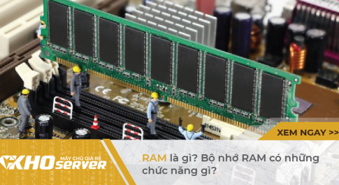 RAM là gì? Bộ nhớ RAM có những chức năng gì?