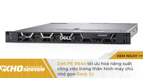 Dell PE R640 tối ưu hoá năng suất công việc trong thân hình máy chủ nhỏ gọn Rack 1U