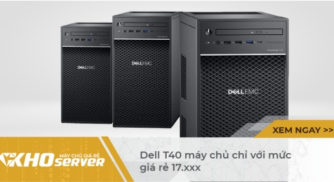 Server Dell T40 máy chủ chỉ với mức giá rẻ 17.xxx