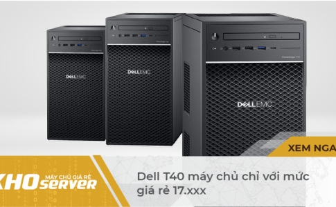 Server Dell T40 máy chủ chỉ với mức giá rẻ 17.xxx