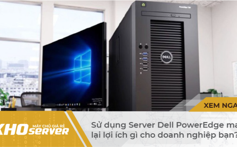 Sử dụng Server Dell PowerEdge mang lại lợi ích gì cho doanh nghiệp bạn?