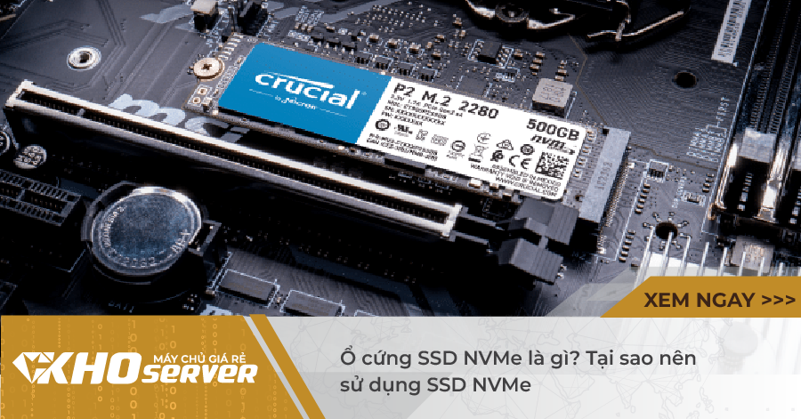Ổ cứng SSD NVMe là gì? Tại sao nên sử dụng SSD NVMe
