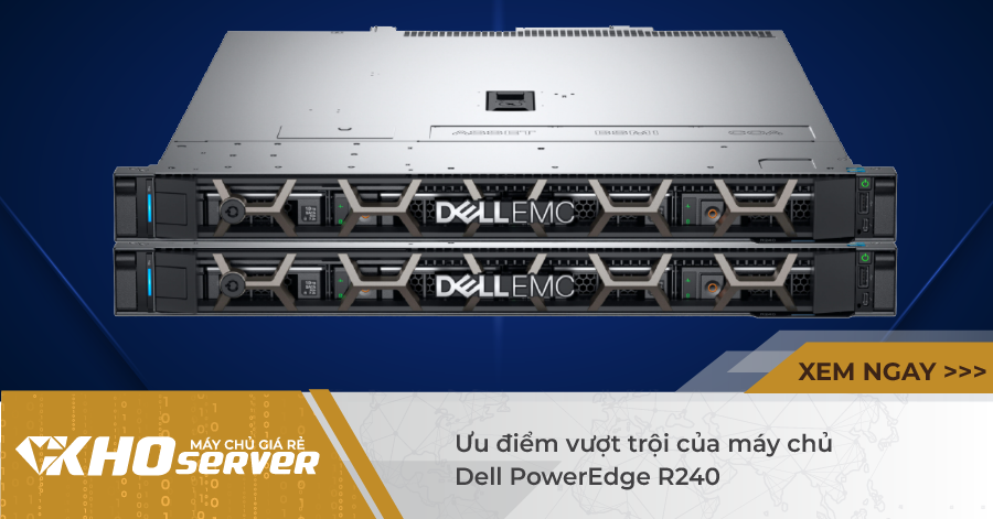 Ưu điểm vượt trội của máy chủ Dell PowerEdge R240