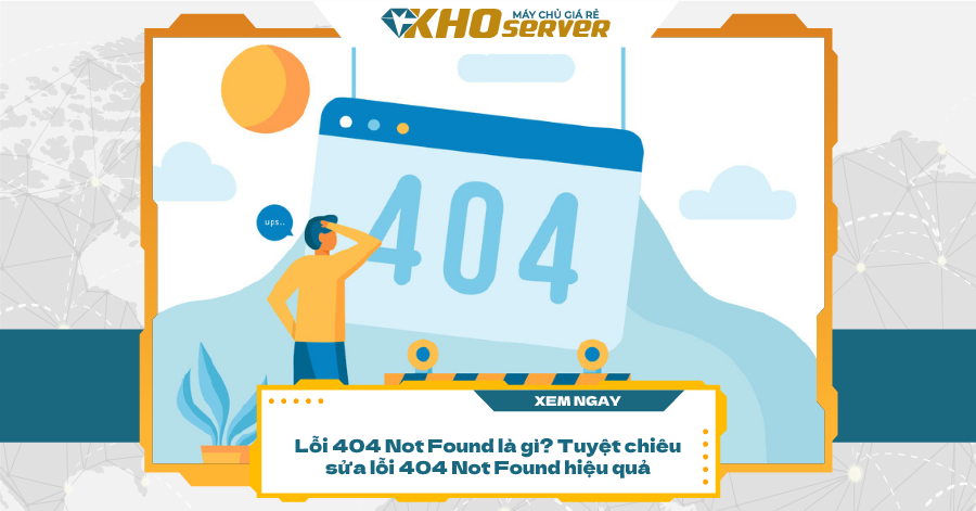 Lỗi 404 Not Found là gì? Tuyệt chiêu sửa lỗi 404 Not Found hiệu quả