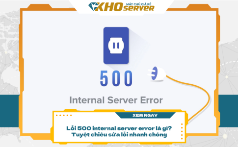 Lỗi 500 internal server error là gì? Tuyệt chiêu sửa lỗi nhanh chóng