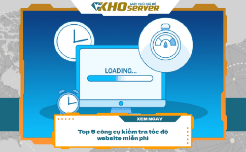 Top 5 công cụ kiểm tra tốc độ website miễn phí