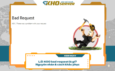 Lỗi 400 bad request là gì? Nguyên nhân & cách khắc phục