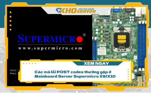 Các mã lỗi POST codes thường gặp ở Mainboard Server Supermicro X9/X10