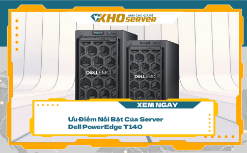 Ưu Điểm Nổi Bật Của Server Dell PowerEdge T140