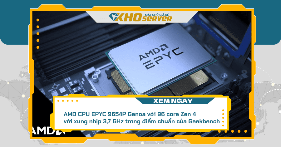 AMD CPU EPYC 9654P Genoa với 96 core Zen 4 với xung nhịp 3,7 GHz trong điểm chuẩn của Geekbench