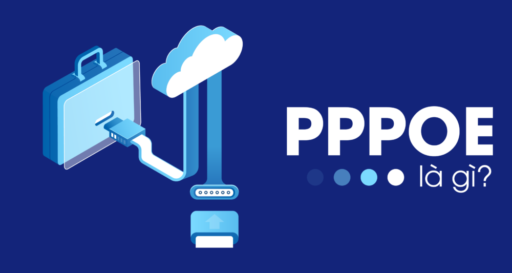 Tìm hiểu về thuật ngữ PPPoE trong hệ thống mạng