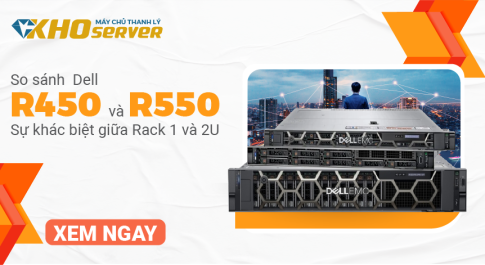 So sánh Dell R450 và R550- Sự khác biệt giữa dòng máy chủ Rack 1 và 2U