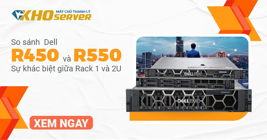 So sánh Dell R450 và R550- Sự khác biệt giữa dòng máy chủ Rack 1 và 2U