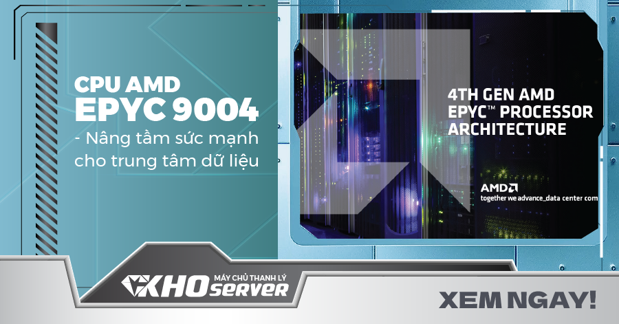 CPU AMD EPYC 9004 - Nâng tầm sức mạnh cho trung tâm dữ liệu