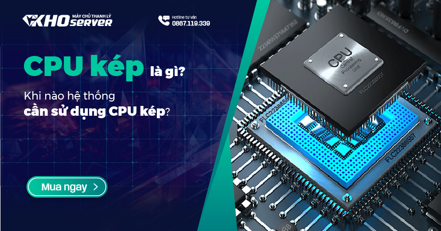 CPU kép là gì? Khi nào hệ thống cần sử dụng CPU kép?