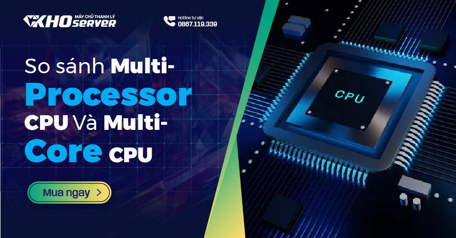 So sánh Multi-Processor CPU Và Multi-Core CPU