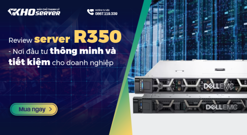 Review server R350 - Nơi đầu tư thông minh và tiết kiệm cho doanh nghiệp