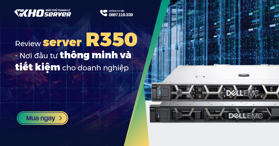 Review server R350 - Nơi đầu tư thông minh và tiết kiệm cho doanh nghiệp