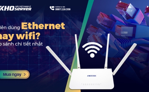 Nên dùng Ethernet hay Wifi? So sánh chi tiết nhất