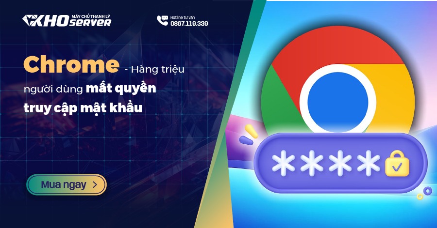 Chrome - Hàng triệu người dùng mất quyền truy cập mật khẩu