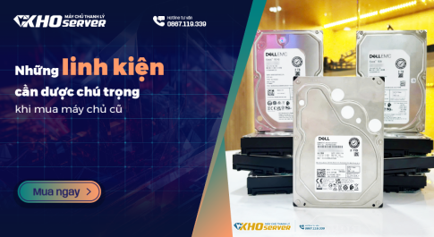 Những linh kiện cần được chú trọng khi mua máy chủ cũ giá rẻ