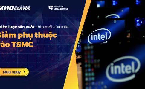 Chiến lược sản xuất chip mới của Intel - Giảm phụ thuộc vào TSMC