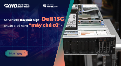 Dell 15G chuẩn bị vô hàng "máy chủ cũ" khi server Dell 16G xuất hiện?