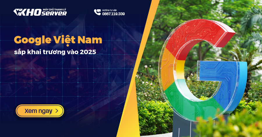 Google Việt Nam sắp khai trương vào 2025