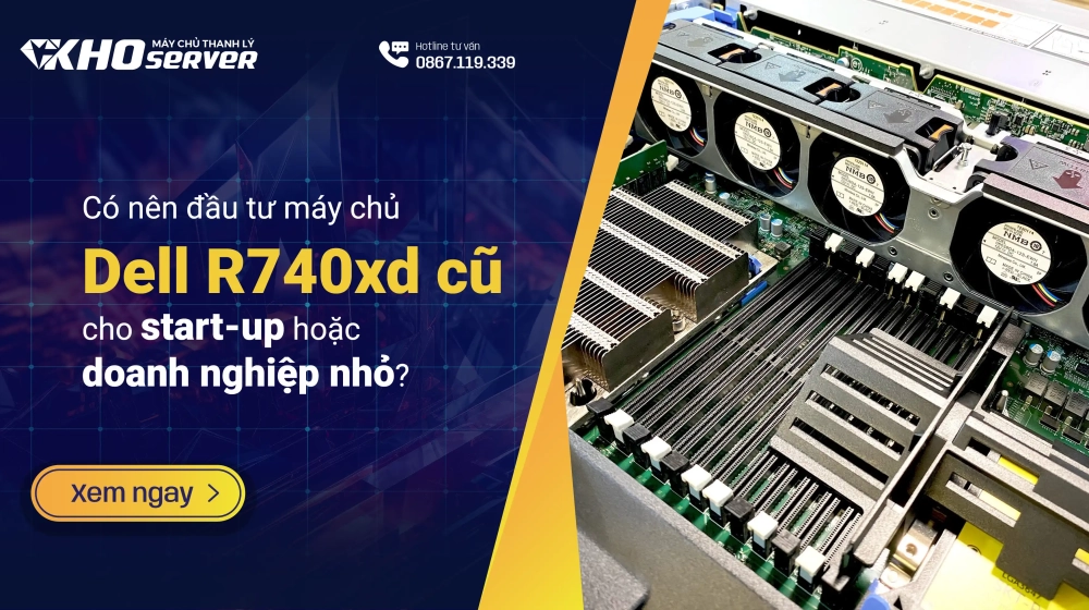 Có nên đầu tư máy chủ Dell R740xd cũ cho start-up hoặc doanh nghiệp nhỏ?