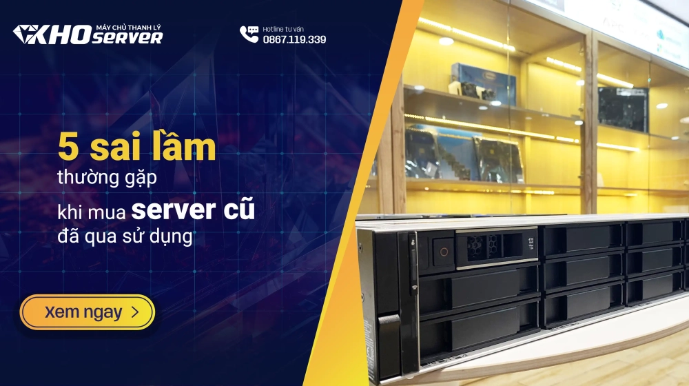 5 sai lầm thường gặp khi mua server cũ đã qua sử dụng