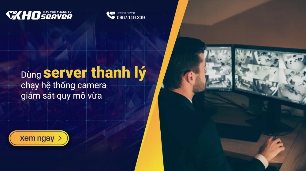 Dùng server thanh lý để chạy hệ thống camera giám sát quy mô vừa Dùng server thanh lý để chạy hệ thống camera giám sát quy mô vừa