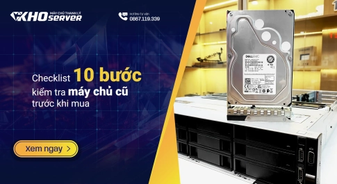 Checklist 10 bước kiểm tra máy chủ cũ trước khi mua