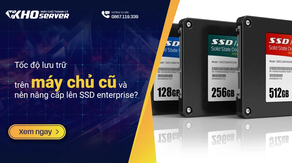 Tốc độ lưu trữ trên máy chủ cũ và nên nâng cấp lên SSD enterprise?