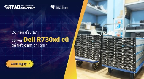 Có nên đầu tư server Dell R730xd cũ để tiết kiệm chi phí?