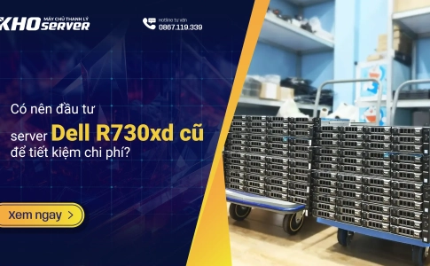Có nên đầu tư server Dell R730xd cũ để tiết kiệm chi phí?