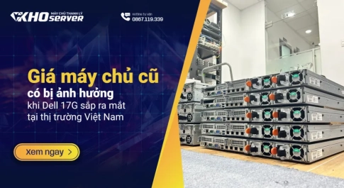 Giá máy chủ cũ có bị ảnh hưởng khi Dell 17G sắp ra mắt tại thị trường Việt Nam?