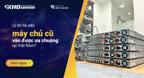 Lý do tại sao máy chủ cũ vẫn được ưa chuộng tại Việt Nam