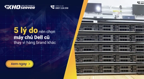 5 lý do nên chọn máy chủ Dell cũ thay vì hàng brand khác