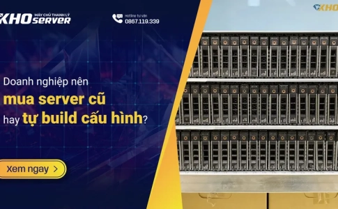 Doanh nghiệp nên mua server cũ hay tự build cấu hình?