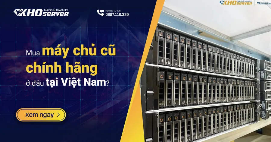 Mua máy chủ cũ chính hãng ở đâu tại Việt Nam Mua máy chủ cũ chính hãng ở đâu tại Việt Nam